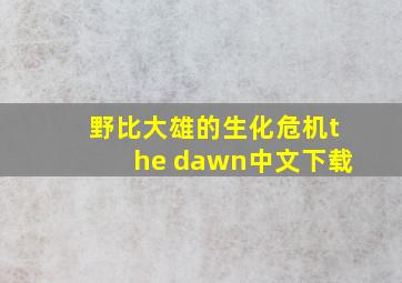 野比大雄的生化危机the dawn中文下载